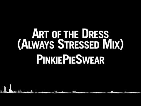 PinkiePieSwear - Art of the Dress (Always Stressed Mix)