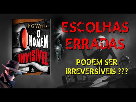 Escolhas Erradas podem ser Irreversíveis ?? - O Homem Invisível (H. G. Wells )