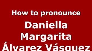 How to pronounce Daniella Margarita álvarez Vásquez