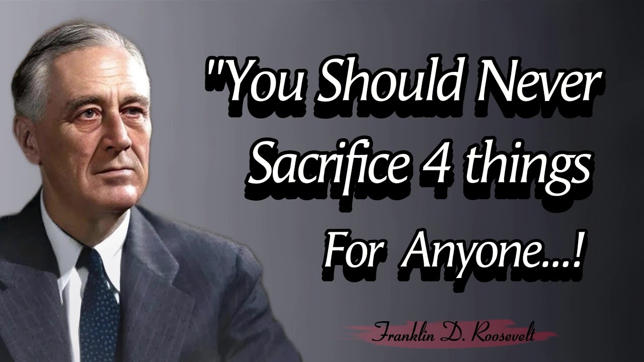 Never Sacrifice 4 Things For Anyone || Franklin D Roosevelt Quotes in English With Life Lesson's