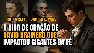 A Vida de Oração de David Brainerd Que Impactou Gerações!