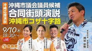 【LIVE】参政党　沖縄市議会議員候補、合同街頭演説　神谷宗幣 しんざと和也、高江洲よしつね、吉田ゆうり　2026年9月10日（木）18：30～ #ちむぐくる沖縄 #9.13この島を想う日