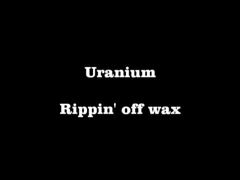 Uranium - Rippin' up wax