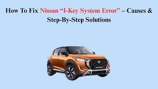 How To Fix Nissan “I-Key System Error” – Causes & Step-By-Step Solutions