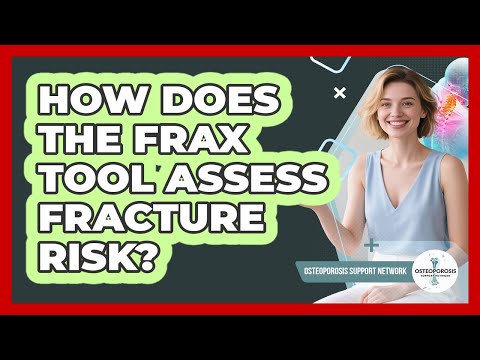 How Does The FRAX Tool Assess Fracture Risk? - Osteoporosis Support Network