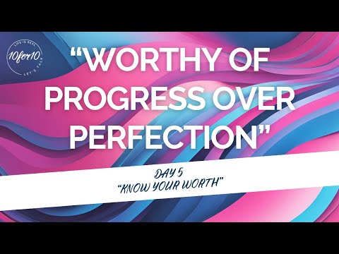 Know Your Worth: Worthy of Progress Over Perfection | 10for10 2024 Day 5