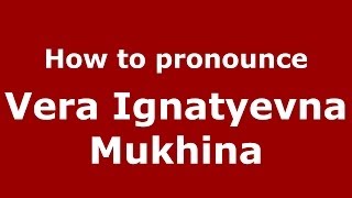 How to pronounce Vera Ignatyevna Mukhina