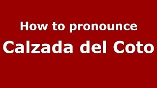 How to pronounce Calzada Del Coto