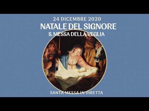 24 dicembre 2020 - Natale del Signore (S. Messa della Veglia) - S. Messa in diretta