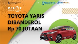 REHAT: Toyota Yaris Dibanderol Rp 70 Jutaan, Cek Harga Bekas di Wilayah DKI Jakarta dan Sekitarnya