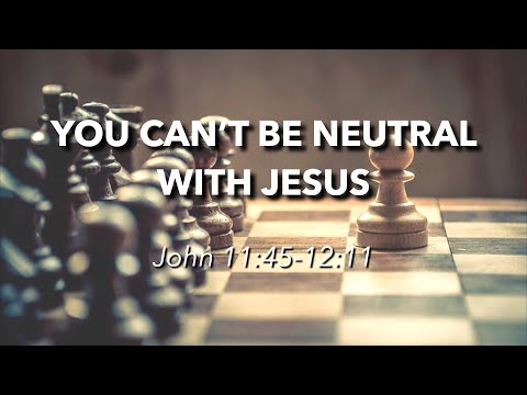 4.6.2025 - You Can't Be Neutral With Jesus - John 11:45-12:1
