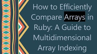 Download the video "How to Efficiently Compare Arrays in Ruby: A Guide to Multidimensional Array Indexing"