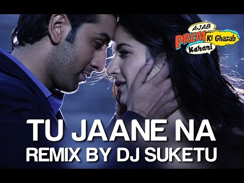 Tu Jaane Na Remix - Ajab Prem Ki Ghazab Kahani | Ranbir Kapoor, Katrina | Atif, DJ Suketu | Pritam