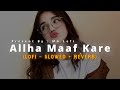 Allah Maaf Kare (Slowed+Reverb) | Desi Boyz | Akshay Kumar, Chitrangada Singh | MG Lofi