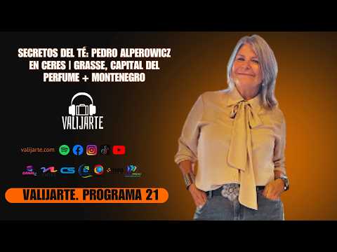 SECRETOS DEL TÉ: Pedro Alperowicz en Ceres | Grasse, capital del perfume + Montenegro. Valijarte 21.
