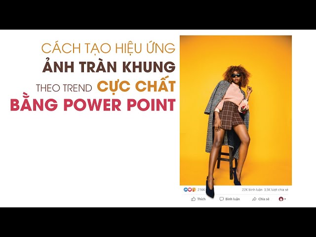 Cách tạo hiệu ứng ảnh tràn khung hình theo TREND CỰC CHẤT bằng Powerpoint