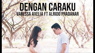 Dengan Caraku - Arsy Widianto, Brisia Jodie (Cover by Vanessa Axelia ft Alrido Pradanar)