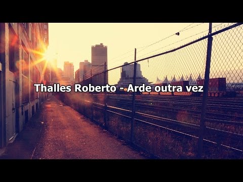 Thalles Roberto - Arde outra vez ( Com Letra )