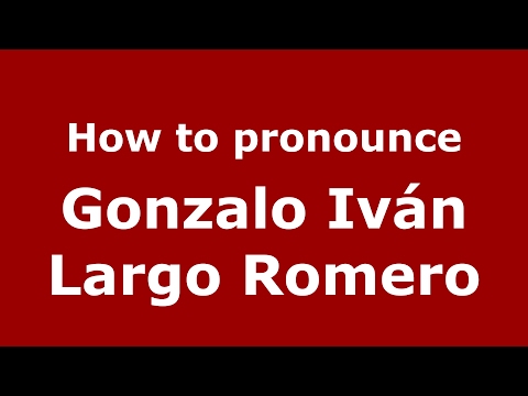 How to pronounce Gonzalo Iván Largo Romero (Spain/Spanish) - PronounceNames.com