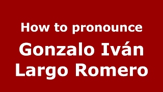 How to pronounce Gonzalo Iván Largo Romero