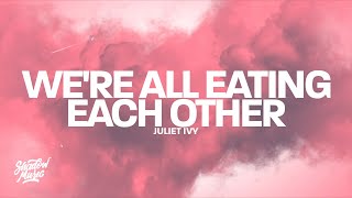 Juliet Ivy - we're all eating each other (Lyrics)