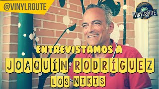 Entrevistamos a JOAQUÍN RODRÍGUEZ de LOS NIKIS