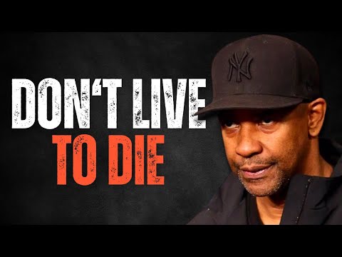 DON'T LIVE TO DIE! Best Motivational Speech inspired by Denzel Washington, MOTIVATIONAL VIDEO