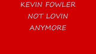 KEVIN FOWLER NOT LOVIN ANYMORE