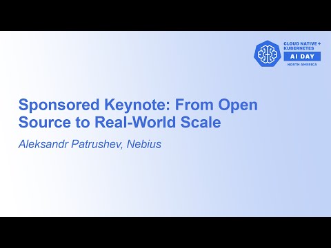 Sponsored Keynote: From Open Source to Real-World Scale - Aleksandr Patrushev, Nebius