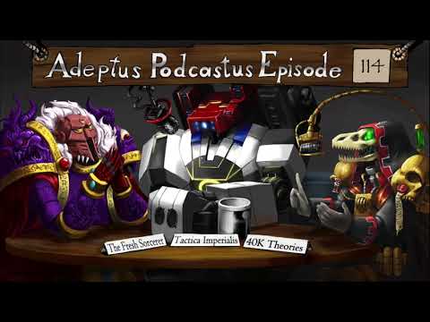 Adeptus Podcastus - A Warhamer 40,000 Podcast - Episode 114 feat. The Fresh Sorcerer