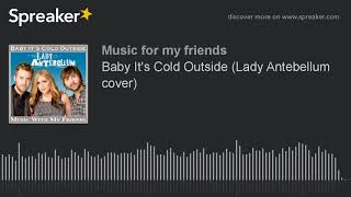 Baby It&#39;s Cold Outside (Lady Antebellum cover)