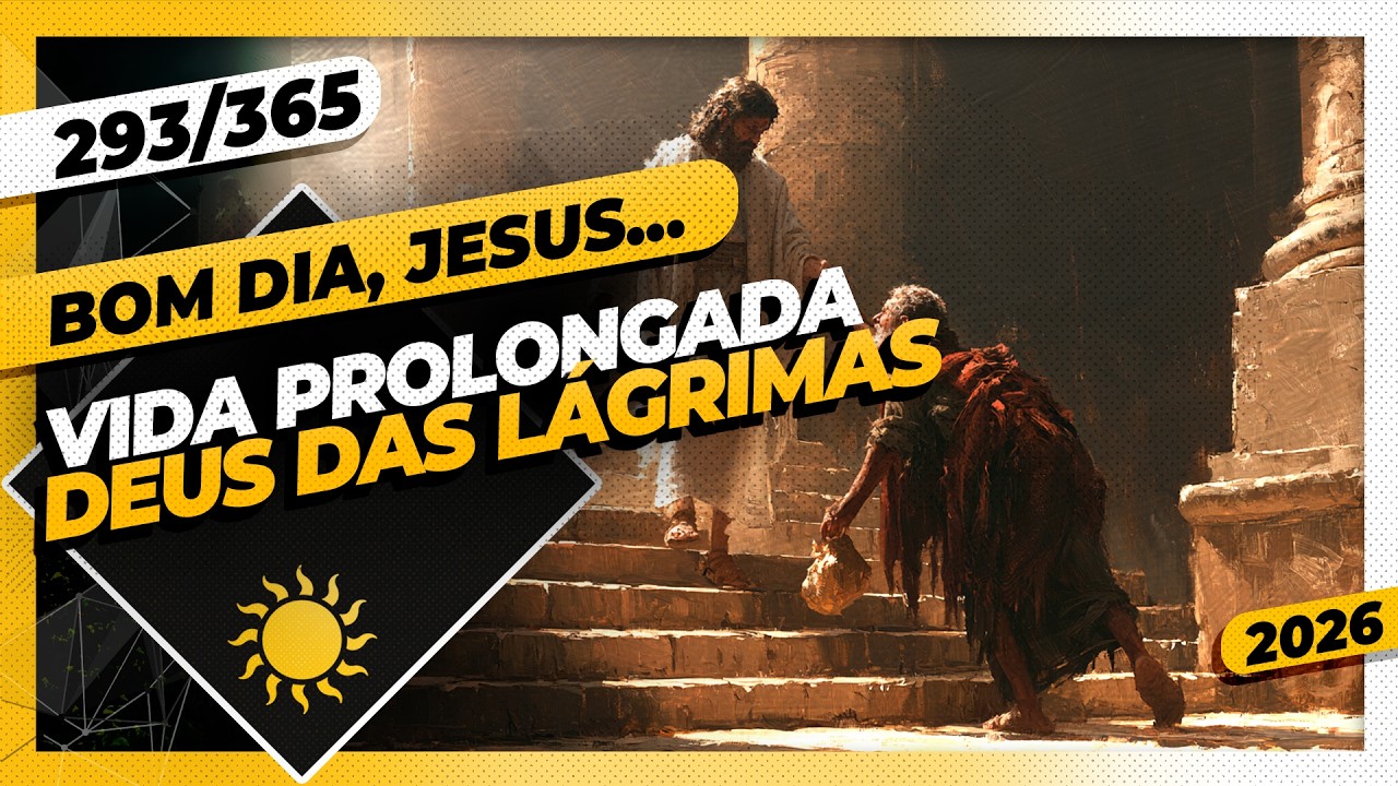 VIDA PROLONGADA: DEUS DAS LÁGRIMAS - Bom dia, Jesus! 293/365 (2026)