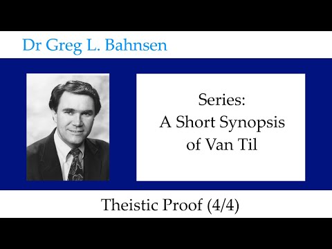 Dr Greg Bahnsen - A Short Synopsis of Van Til: Theistic Proof (Part 4)