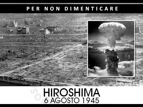 06 Agosto 1945 L'atomica su Hiroshima per non dimenticare, La Storia non si deve ripetere