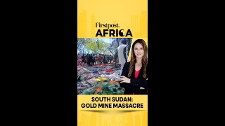 South Sudan: Gold Mine Massacre | Firstpost Africa | N18G