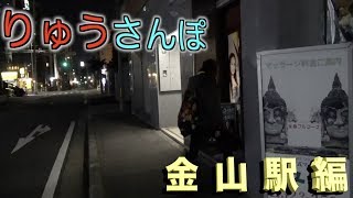 【りゅうさんぽ】金山でいいお店探しますw