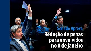 Senado Aprova: Redução de penas para envolvidos no 8 de janeiro