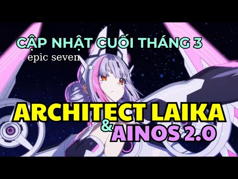 Architect Laika và Ainos 2.0 - Cập nhật Epic Seven cuối tháng 3!!