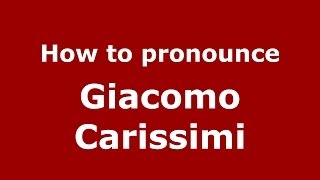 How to pronounce Giacomo Carissimi