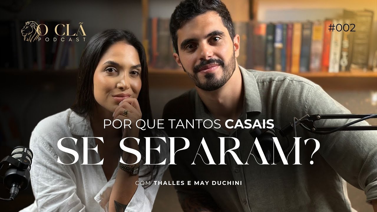 EP02 - POR QUE TANTOS CASAIS SE SEPARAM? — O CLÃ PODCAST (Com Thalles e May Duchini)