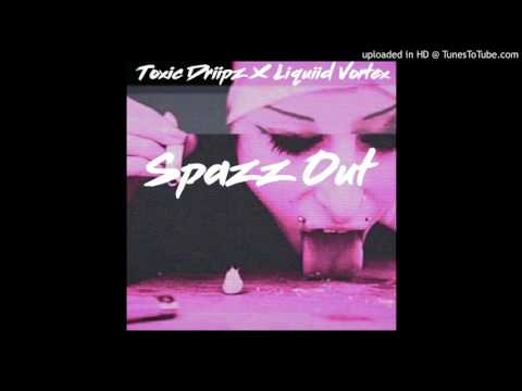 Toxic Driipz X Liquiid Vortex - Spazz out (prod.Cormill