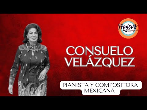 CONSUELO VELÁZQUEZ  "Mujeres Chingonas" en la historia