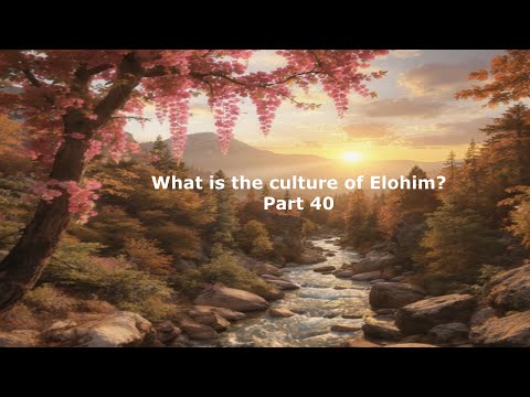 What is the culture of Elohim? Part 40