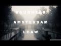 Daughter - Amsterdam ( LCAW Remix ) 