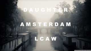 Daughter - Amsterdam ( LCAW Remix )