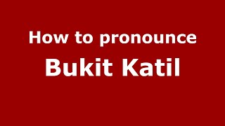How to pronounce Bukit Katil