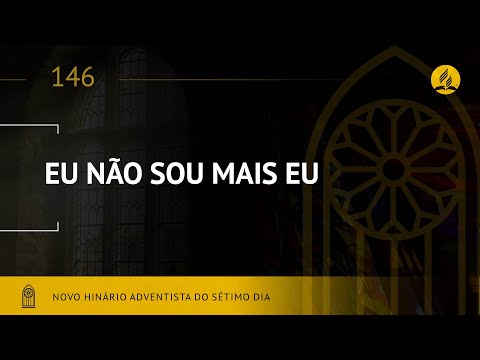 Novo Hinário Adventista • Hino 146 • Eu Não Sou Mais Eu • (Lyrics)