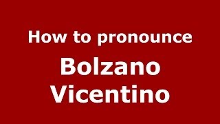 How to pronounce Bolzano Vicentino