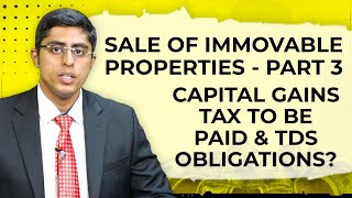 Sale Of Immovable Properties - Part 3 -Capital Gains Tax To Be Paid & TDS Obligations? (Re Uploaded)