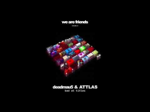 deadmau5 & ATTLAS - bad at titles